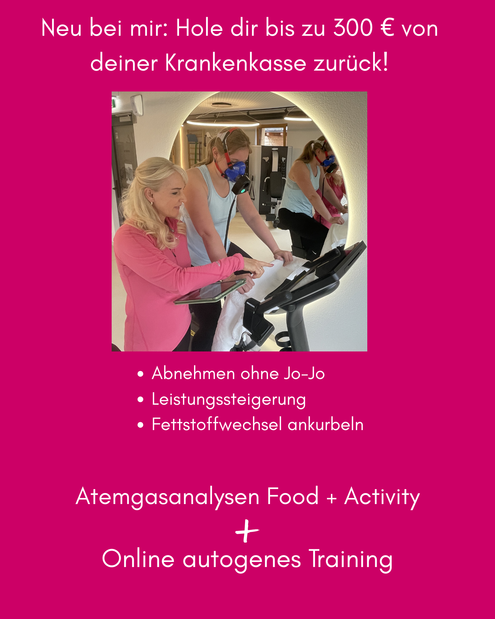 Neu bei mir: Hole dir bis zu 300 € von deiner Krankenkasse zurück!<br />
Atemgasanalysen Food + Activity<br />
Online autogenes Training<br />
Abnehmen ohne Jo-Jo<br />
Leistungssteigerung<br />
Fettstoffwechsel ankurbeln